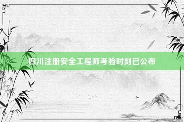 四川注册安全工程师考验时刻已公布